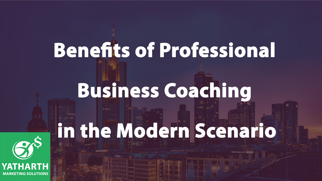 Benefits of Professional Business Coaching in the Modern Scenario