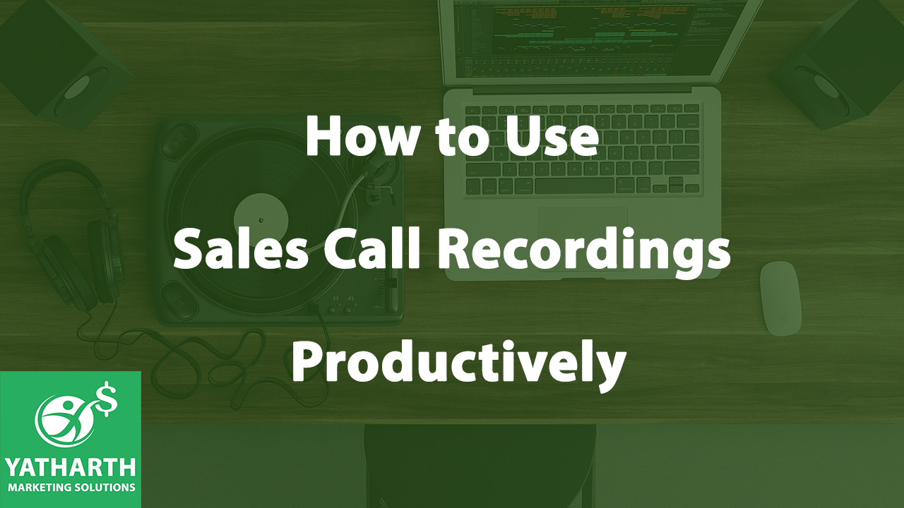 How to Use Sales Call Recordings Productively