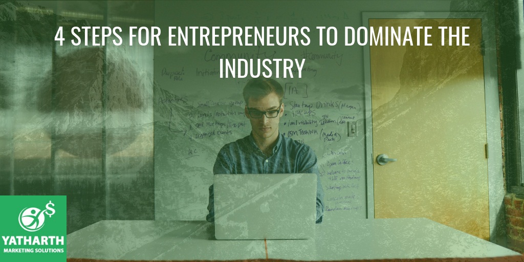 4 steps for Entrepreneurs to Dominate the Industry