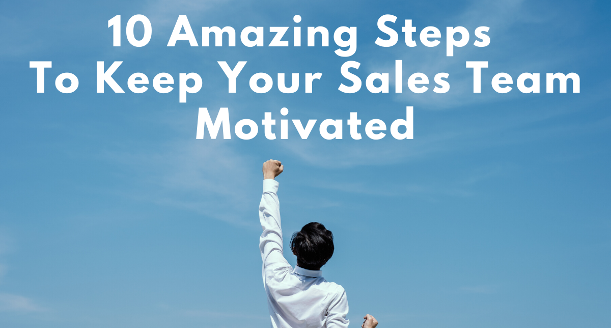 Sales Motivation Tips : 10 Amazing Steps To Keep Your Sales Team Motivated