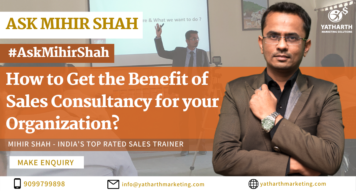 How to Get the Benefit of Sales Consultancy for your Organization? – Ask Mihir Shah
